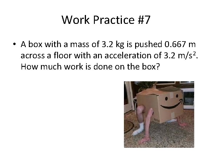 Work Practice #7 • A box with a mass of 3. 2 kg is
