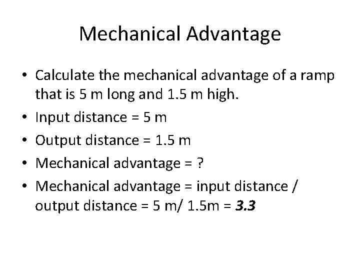 Mechanical Advantage • Calculate the mechanical advantage of a ramp that is 5 m
