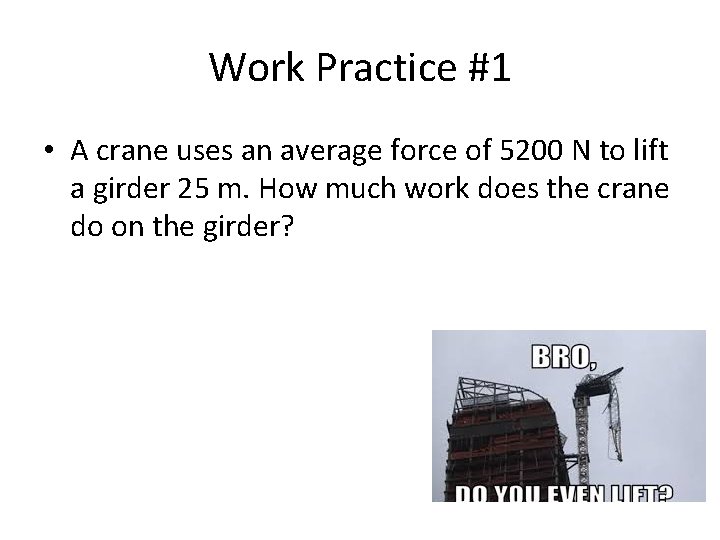Work Practice #1 • A crane uses an average force of 5200 N to