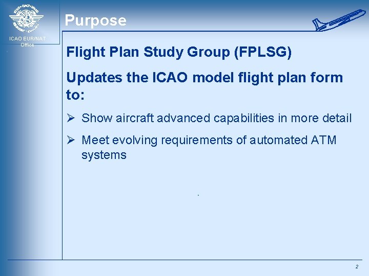 Purpose ICAO EUR/NAT Office Flight Plan Study Group (FPLSG) Updates the ICAO model flight