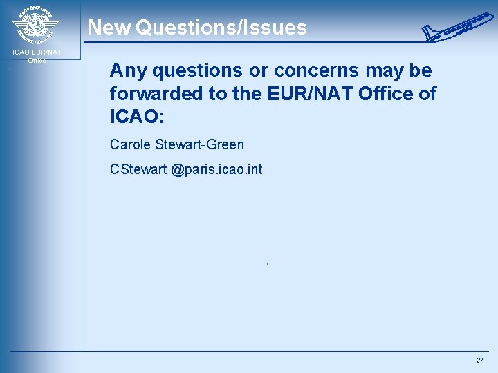New Questions/Issues ICAO EUR/NAT Office Any questions or concerns may be forwarded to the