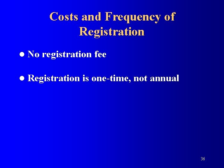 Costs and Frequency of Registration l No registration fee l Registration is one-time, not