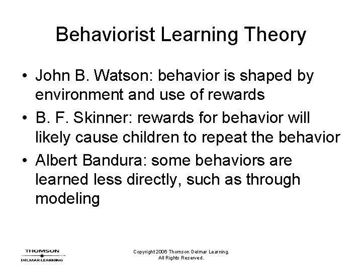 Behaviorist Learning Theory • John B. Watson: behavior is shaped by environment and use Behaviorist Learning Theory • John B. Watson: behavior is shaped by environment and use