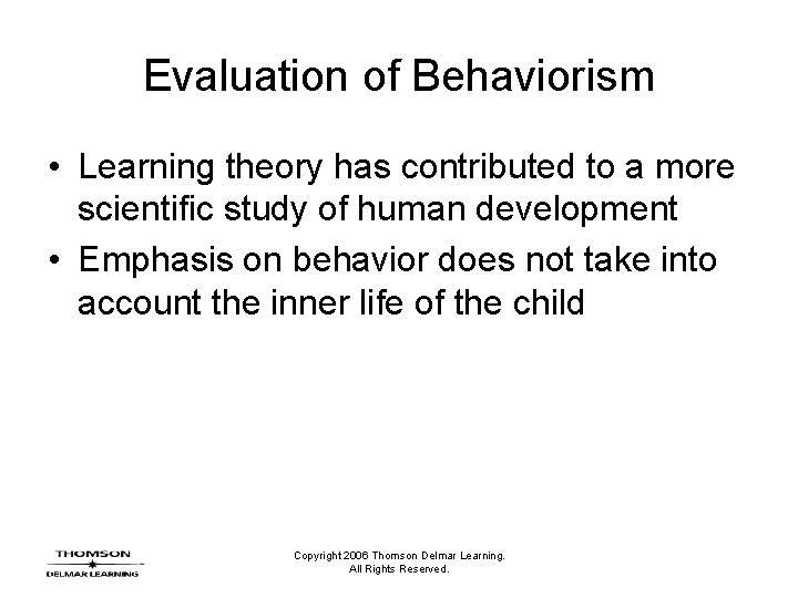 Evaluation of Behaviorism • Learning theory has contributed to a more scientific study of Evaluation of Behaviorism • Learning theory has contributed to a more scientific study of