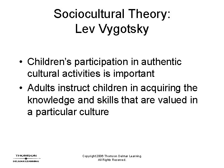 Sociocultural Theory: Lev Vygotsky • Children’s participation in authentic cultural activities is important • Sociocultural Theory: Lev Vygotsky • Children’s participation in authentic cultural activities is important •