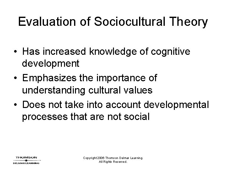 Evaluation of Sociocultural Theory • Has increased knowledge of cognitive development • Emphasizes the Evaluation of Sociocultural Theory • Has increased knowledge of cognitive development • Emphasizes the