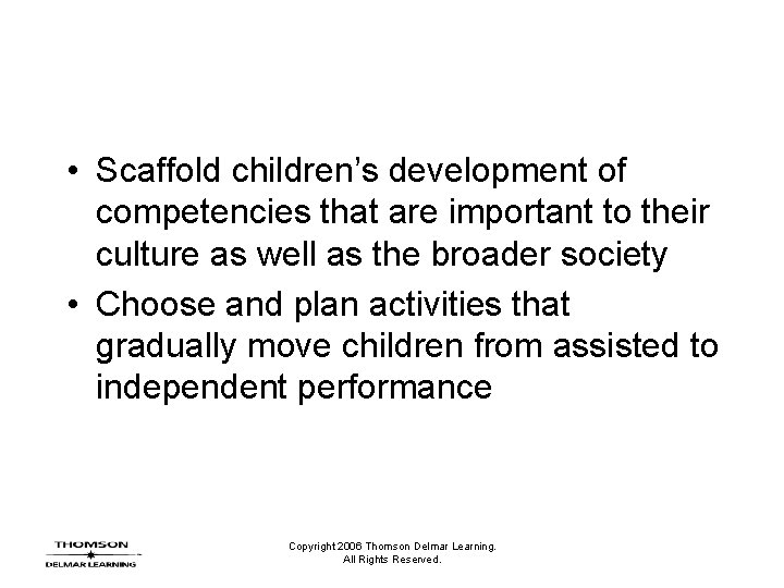 • Scaffold children’s development of competencies that are important to their culture as • Scaffold children’s development of competencies that are important to their culture as