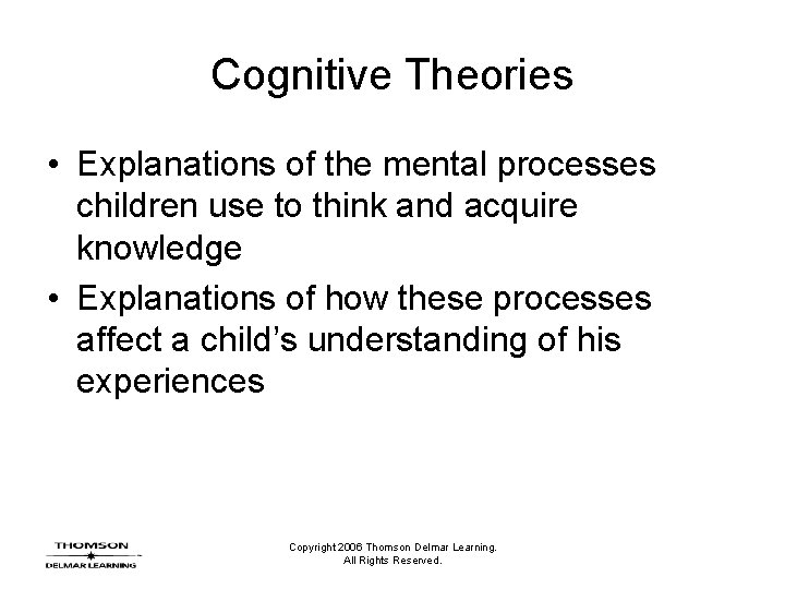 Cognitive Theories • Explanations of the mental processes children use to think and acquire Cognitive Theories • Explanations of the mental processes children use to think and acquire