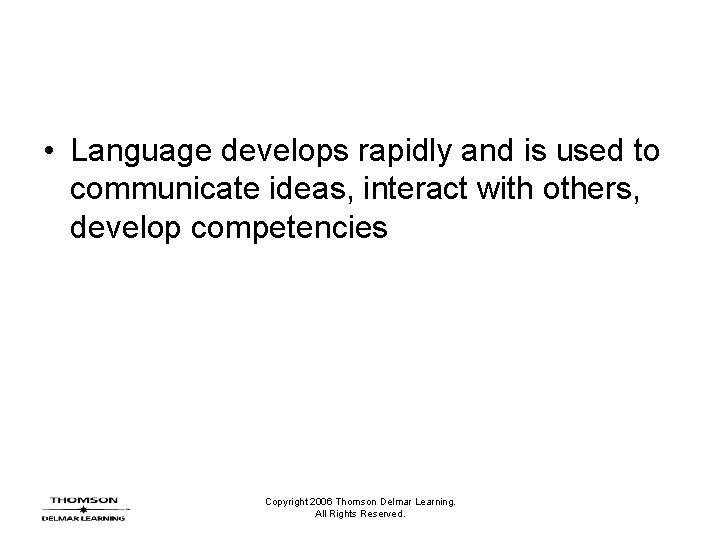 • Language develops rapidly and is used to communicate ideas, interact with others, • Language develops rapidly and is used to communicate ideas, interact with others,