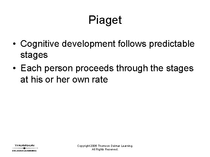 Piaget • Cognitive development follows predictable stages • Each person proceeds through the stages Piaget • Cognitive development follows predictable stages • Each person proceeds through the stages