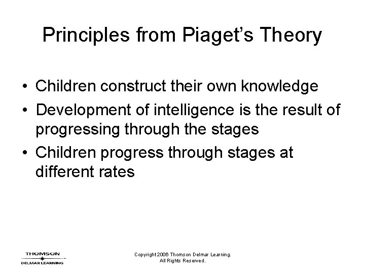 Principles from Piaget’s Theory • Children construct their own knowledge • Development of intelligence Principles from Piaget’s Theory • Children construct their own knowledge • Development of intelligence