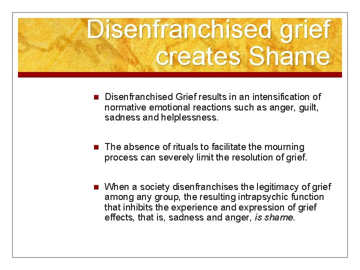 Disenfranchised grief creates Shame n Disenfranchised Grief results in an intensification of normative emotional