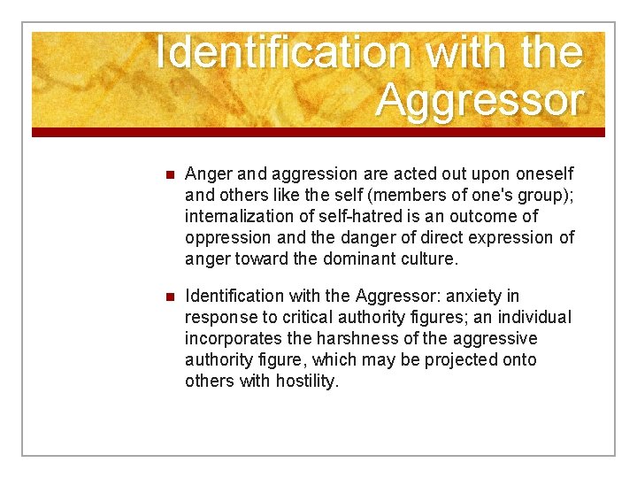 Identification with the Aggressor n Anger and aggression are acted out upon oneself and