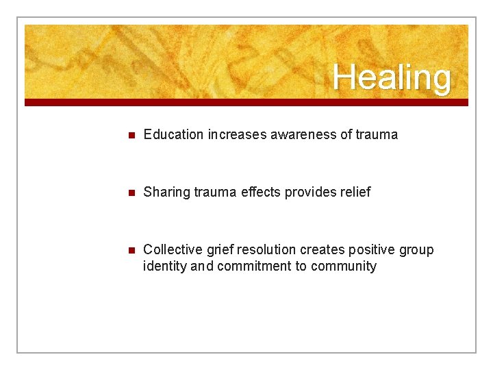 Healing n Education increases awareness of trauma n Sharing trauma effects provides relief n
