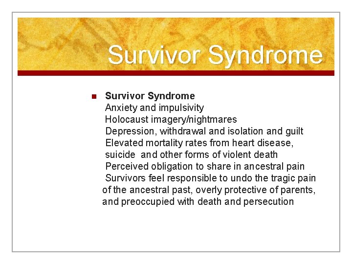 Survivor Syndrome n Survivor Syndrome Anxiety and impulsivity Holocaust imagery/nightmares Depression, withdrawal and isolation