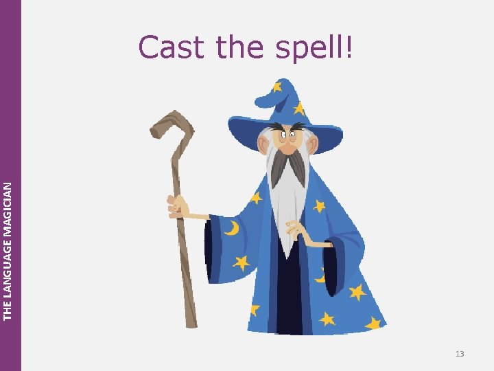 THE LANGUAGE MAGICIAN Cast the spell! 13 