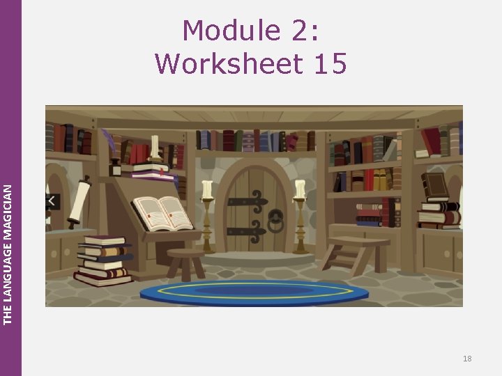 THE LANGUAGE MAGICIAN Module 2: Worksheet 15 18 