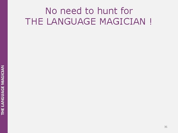 THE LANGUAGE MAGICIAN No need to hunt for THE LANGUAGE MAGICIAN ! 35 