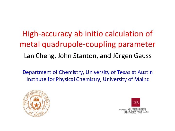 High-accuracy ab initio calculation of metal quadrupole-coupling parameter Lan Cheng, John Stanton, and Jürgen