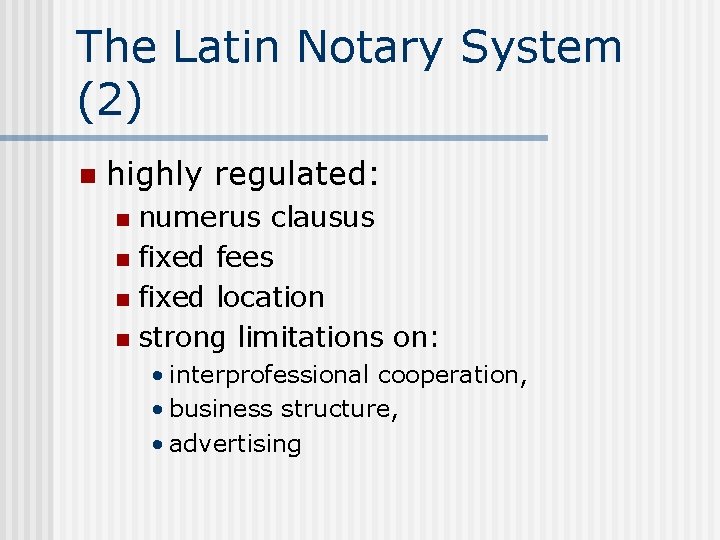 The Latin Notary System (2) n highly regulated: numerus clausus n fixed fees n