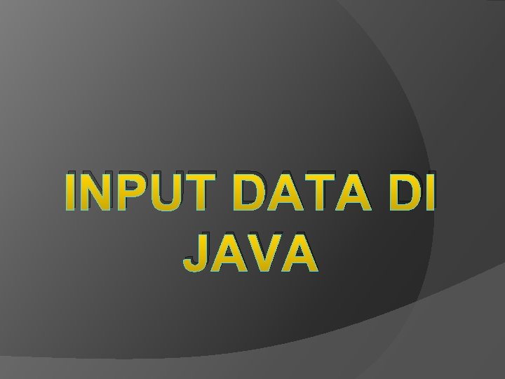 INPUT DATA DI JAVA INPUT DATA DI JAVA