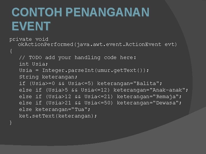 CONTOH PENANGANAN EVENT private void ok. Action. Performed(java. awt. event. Action. Event evt) { CONTOH PENANGANAN EVENT private void ok. Action. Performed(java. awt. event. Action. Event evt) {