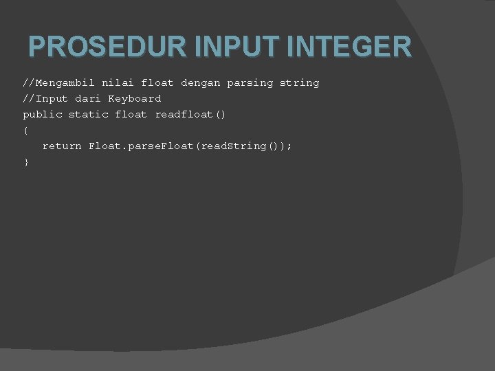PROSEDUR INPUT INTEGER //Mengambil nilai float dengan parsing string //Input dari Keyboard public static PROSEDUR INPUT INTEGER //Mengambil nilai float dengan parsing string //Input dari Keyboard public static
