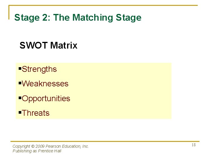 Stage 2: The Matching Stage SWOT Matrix §Strengths §Weaknesses §Opportunities §Threats Copyright © 2009