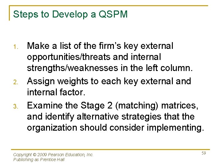 Steps to Develop a QSPM 1. 2. 3. Make a list of the firm’s
