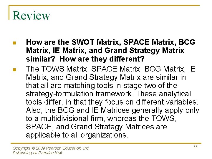 Review n n How are the SWOT Matrix, SPACE Matrix, BCG Matrix, IE Matrix,