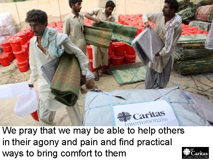 We pray that we may be able to help others in their agony and