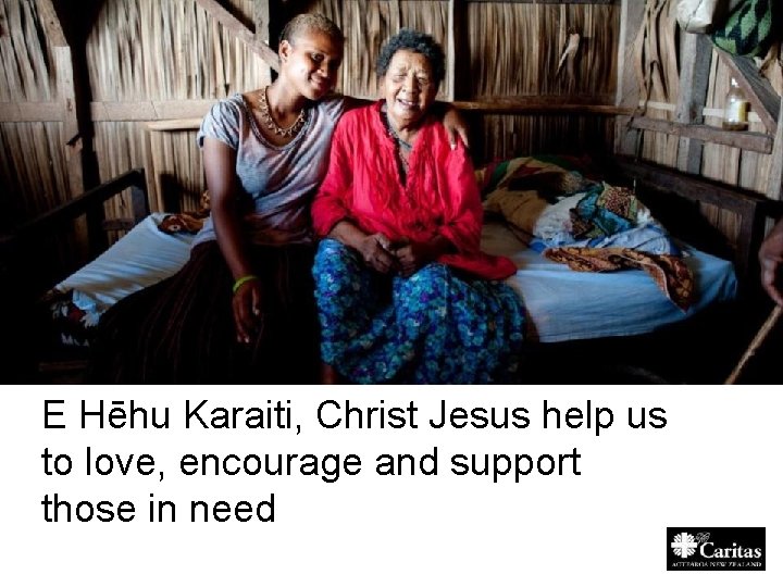 E Hēhu Karaiti, Christ Jesus help us to love, encourage and support those in