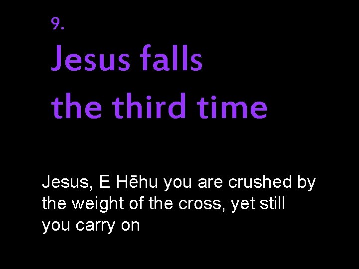 9. Jesus falls the third time Jesus, E Hēhu you are crushed by the