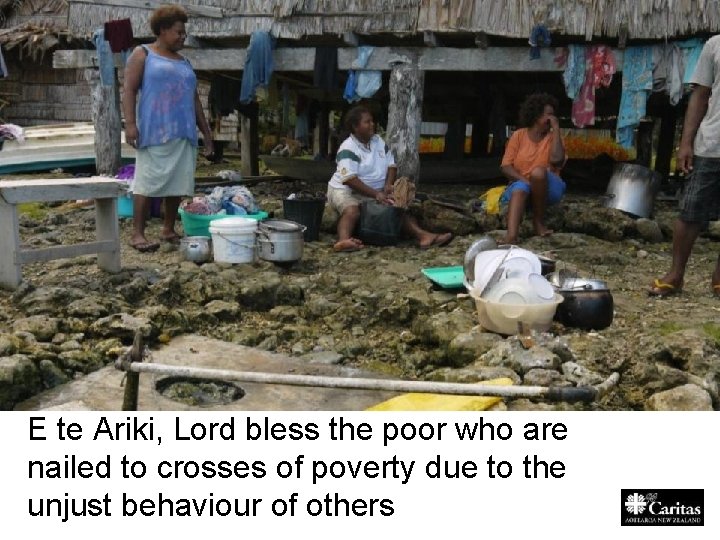 E te Ariki, Lord bless the poor who are nailed to crosses of poverty