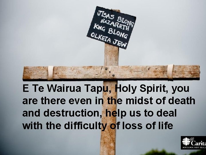 E Te Wairua Tapu, Holy Spirit, you are there even in the midst of