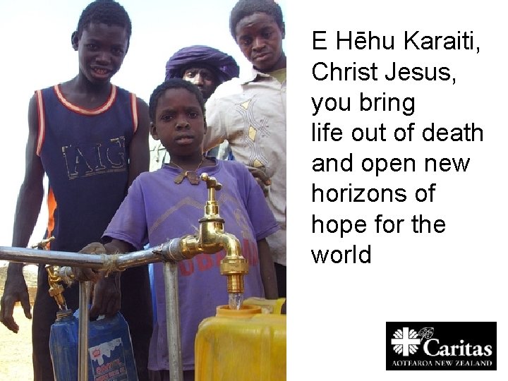 E Hēhu Karaiti, Christ Jesus, you bring life out of death and open new