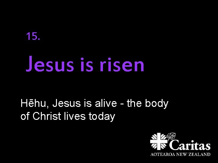 15. Jesus is risen Hēhu, Jesus is alive - the body of Christ lives