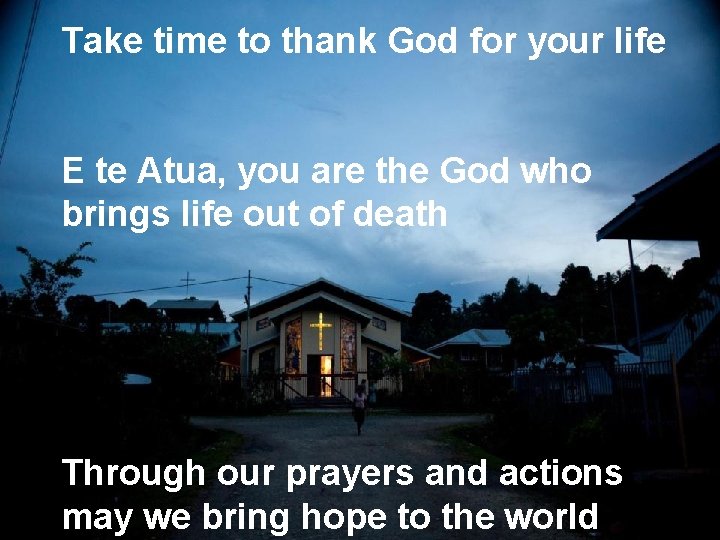 Take time to thank God for your life E te Atua, you are the