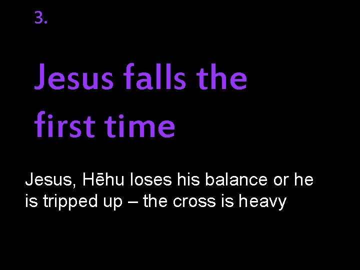 3. Jesus falls the first time Jesus, Hēhu loses his balance or he is