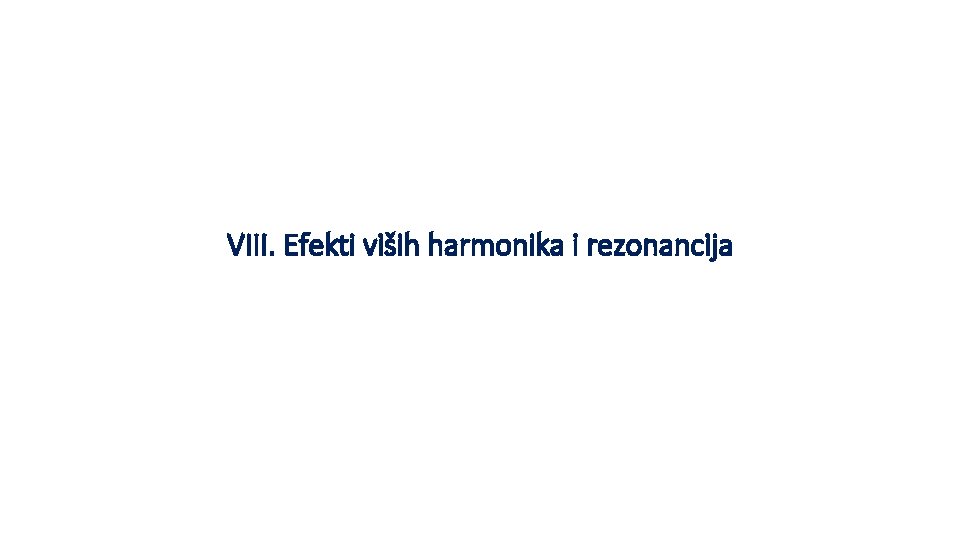 VIII. Efekti viših harmonika i rezonancija 