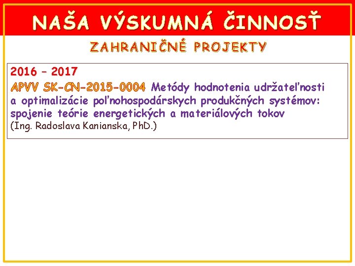 NAŠA VÝSKUMNÁ ČINNOSŤ ZAHRANIČNÉ PROJEKTY 2016 – 2017 APVV SK-CN-2015 -0004 Metódy hodnotenia udržateľnosti