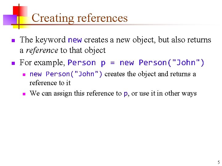 Creating references n n The keyword new creates a new object, but also returns