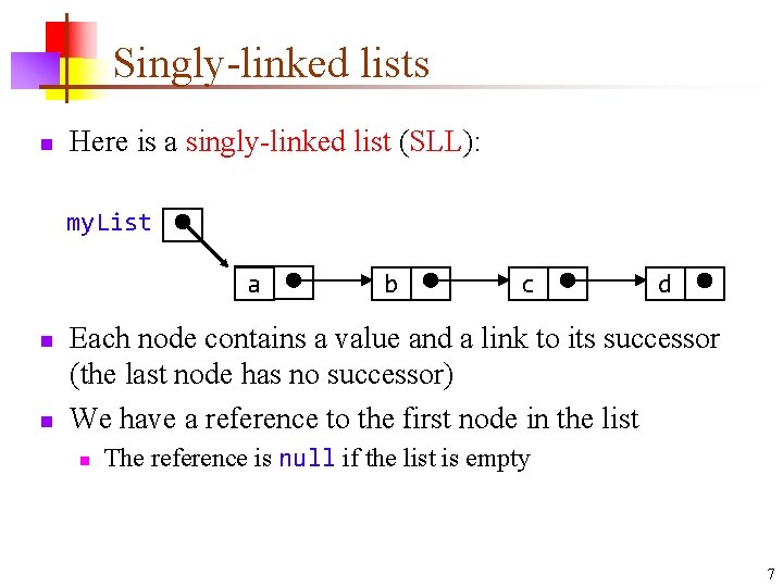 Singly-linked lists n Here is a singly-linked list (SLL): my. List a n n