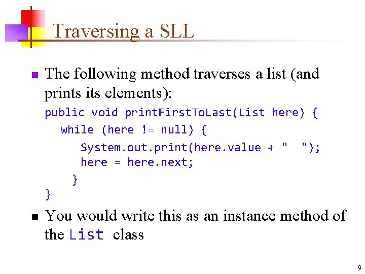 Traversing a SLL n The following method traverses a list (and prints its elements):