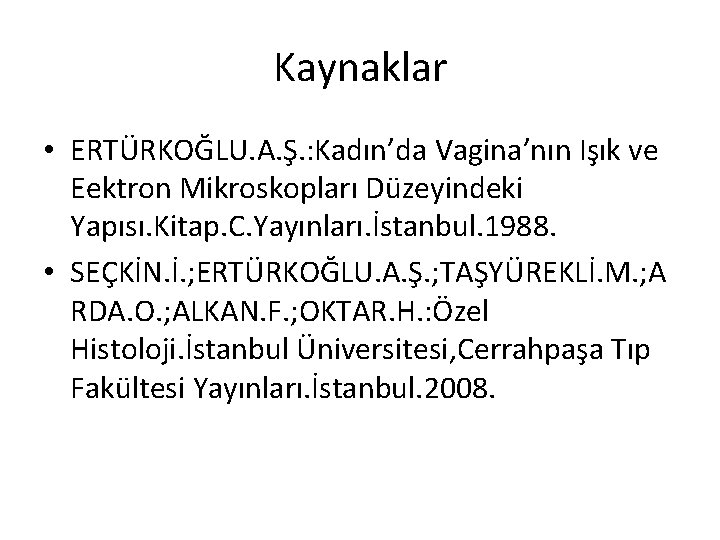 Kaynaklar • ERTÜRKOĞLU. A. Ş. : Kadın’da Vagina’nın Işık ve Eektron Mikroskopları Düzeyindeki Yapısı.