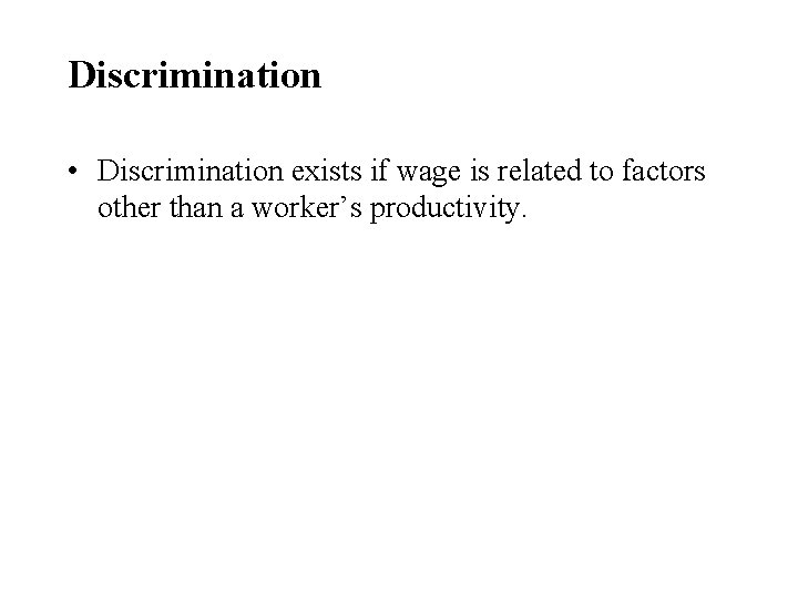Discrimination • Discrimination exists if wage is related to factors other than a worker’s