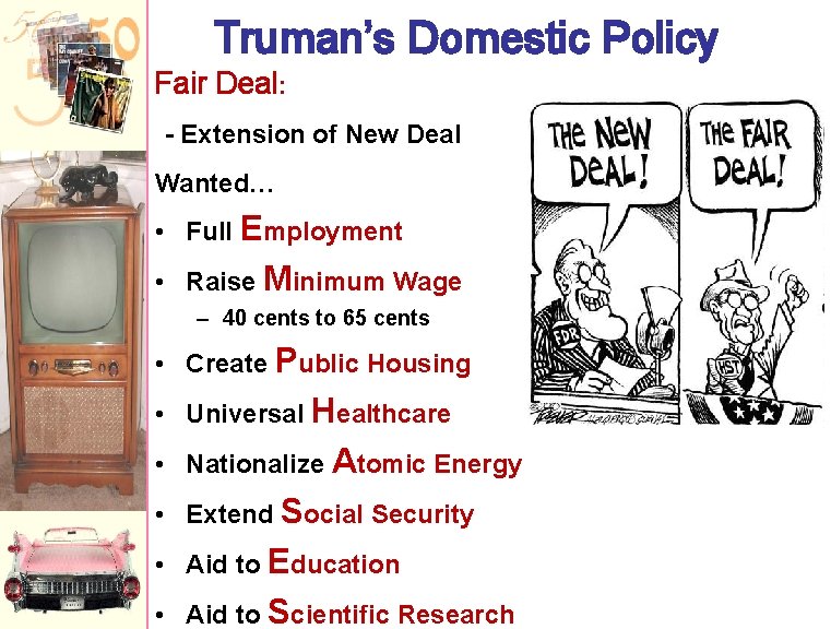 Truman’s Domestic Policy Fair Deal: - Extension of New Deal Wanted… • Full Employment