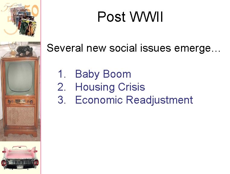 Post WWII Several new social issues emerge… 1. Baby Boom 2. Housing Crisis 3.