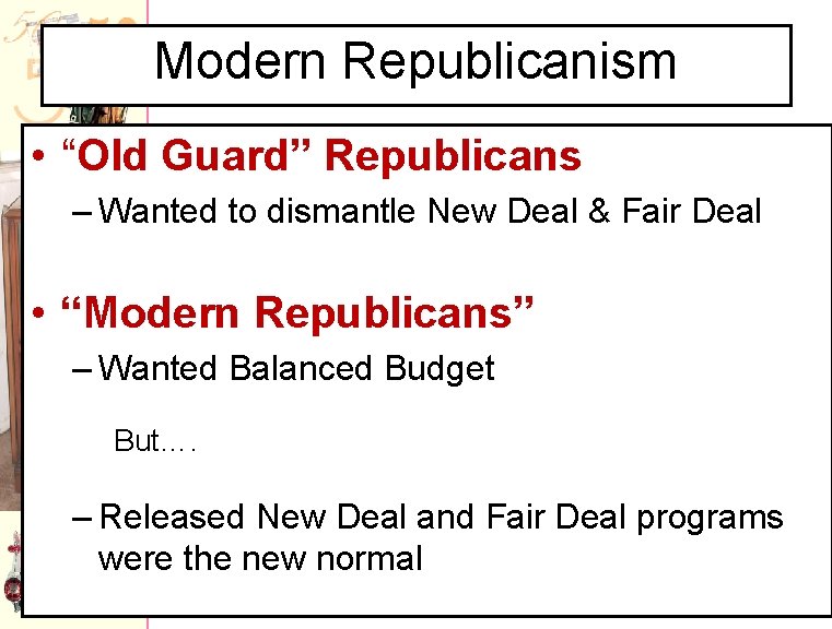 Modern Republicanism • “Old Guard” Republicans – Wanted to dismantle New Deal & Fair