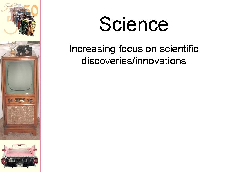 Science Increasing focus on scientific discoveries/innovations 